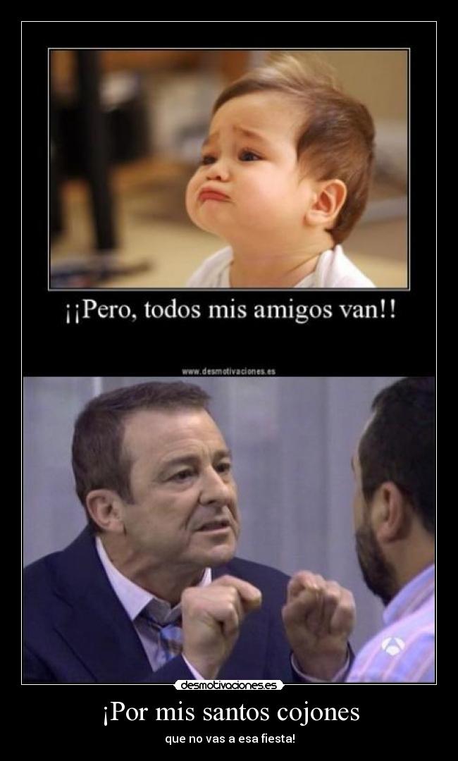 ¡Por mis santos cojones -