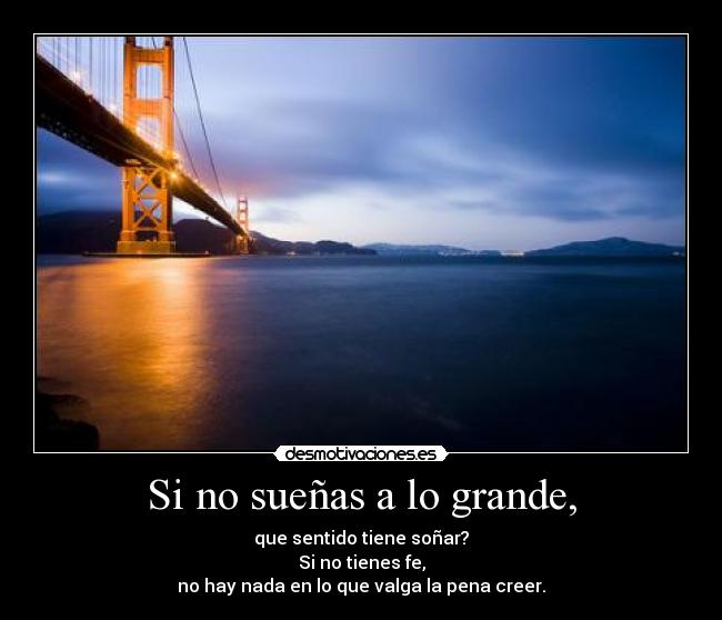 Si no sueñas a lo grande, -