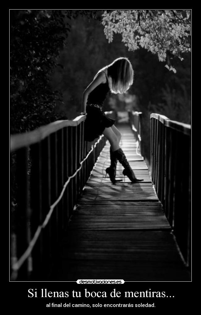 Si llenas tu boca de mentiras... - al final del camino, solo encontrarás soledad.