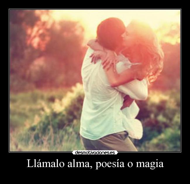 Llámalo alma, poesía o magia - 