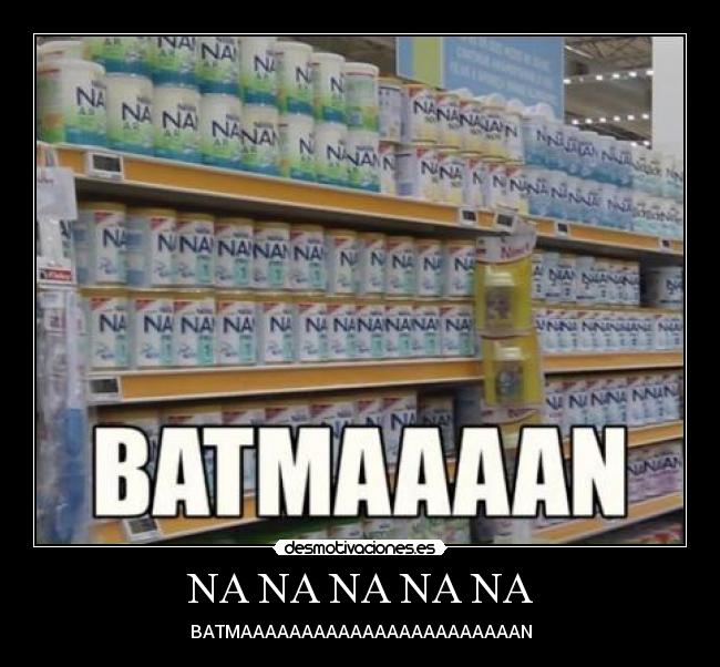 NA NA NA NA NA - BATMAAAAAAAAAAAAAAAAAAAAAAAN