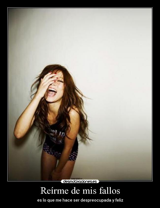 Reírme de mis fallos - es lo que me hace ser despreocupada y feliz