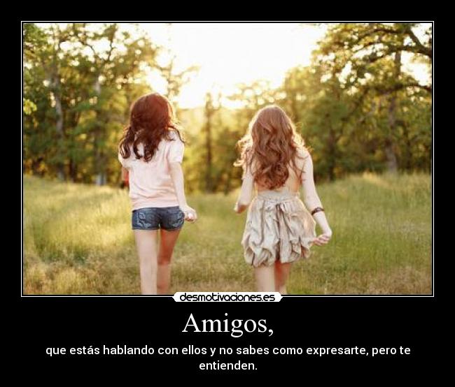 Amigos, -