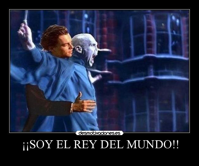¡¡SOY EL REY DEL MUNDO!! -
