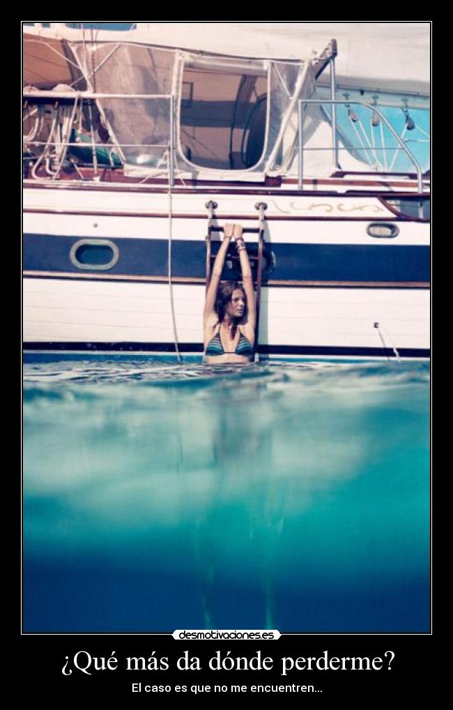 ¿Qué más da dónde perderme? -