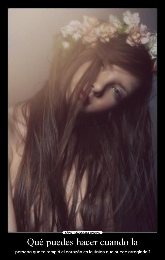 Qué puedes hacer cuando la - persona que te rompió el corazón es la única que puede arreglarlo ?