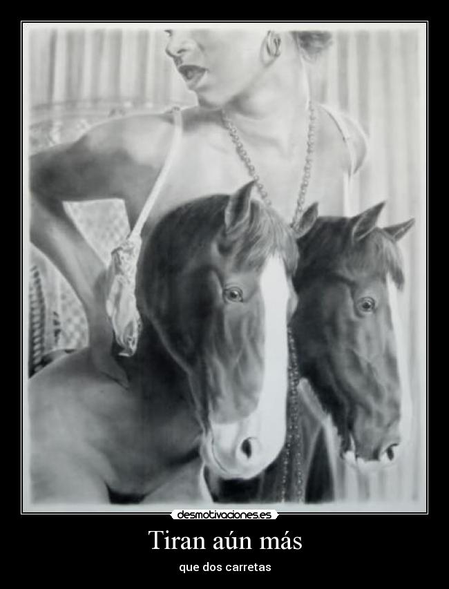 Tiran aún más - que dos carretas