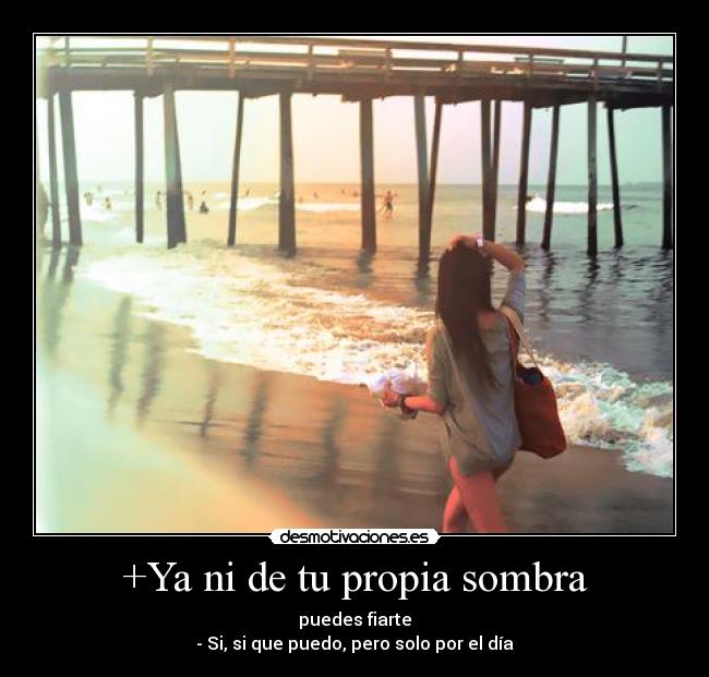 +Ya ni de tu propia sombra -