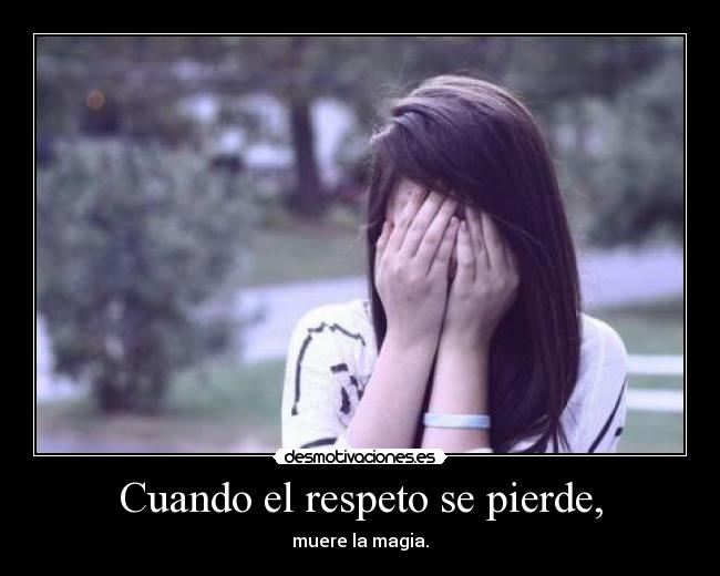 Cuando el respeto se pierde, -