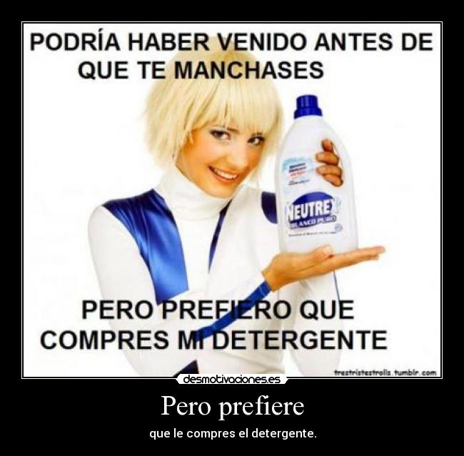 Pero prefiere - que le compres el detergente.
