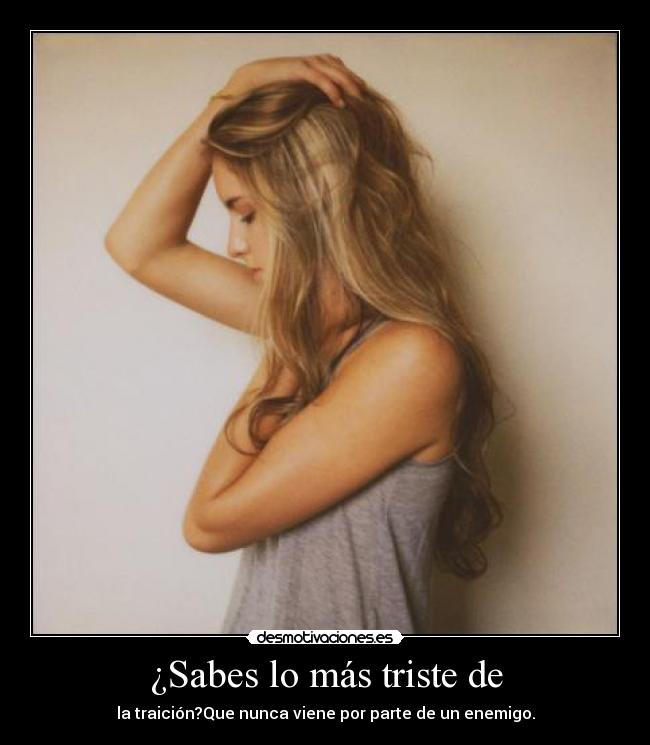 ¿Sabes lo más triste de -