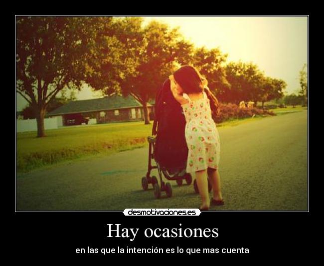 Hay ocasiones - en las que la intención es lo que mas cuenta