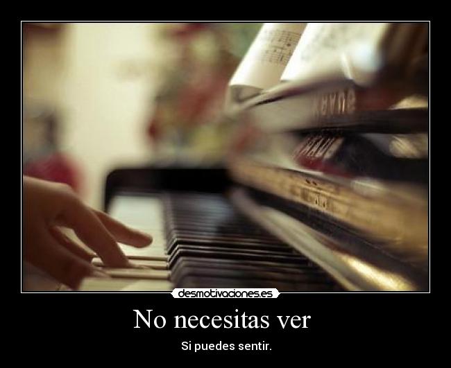 No necesitas ver - Si puedes sentir.