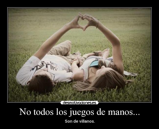 No todos los juegos de manos... - Son de villanos.