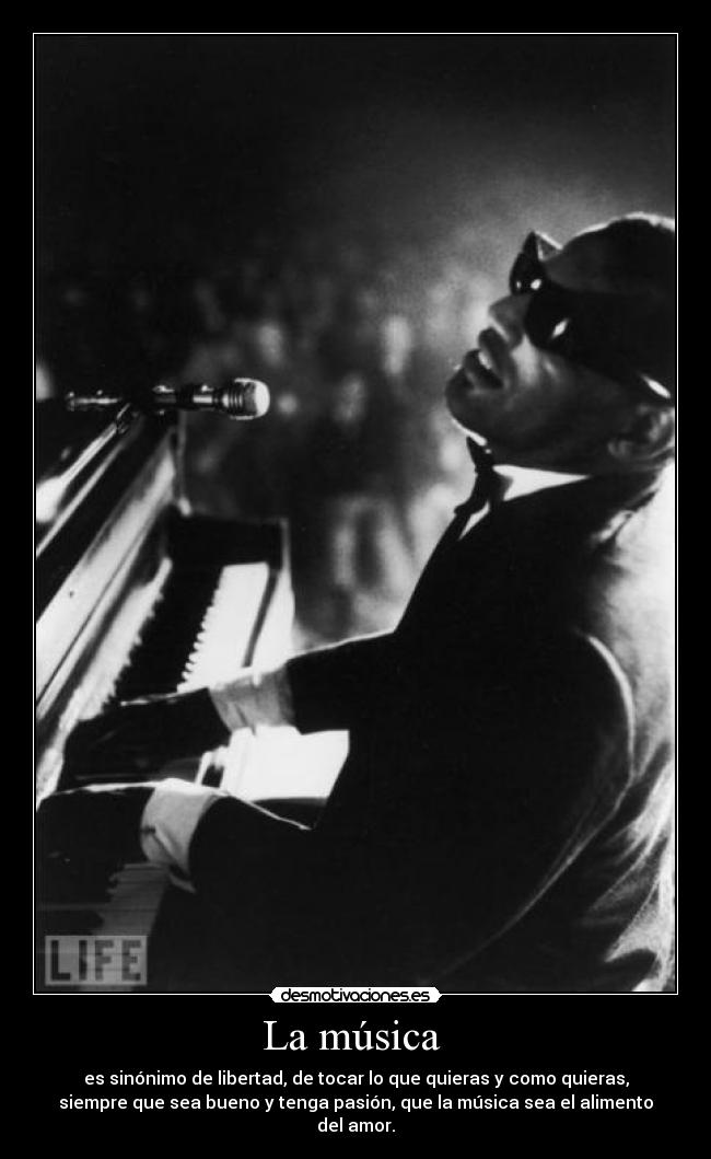 La música  - es sinónimo de libertad, de tocar lo que quieras y como quieras,
siempre que sea bueno y tenga pasión, que la música sea el alimento
del amor.