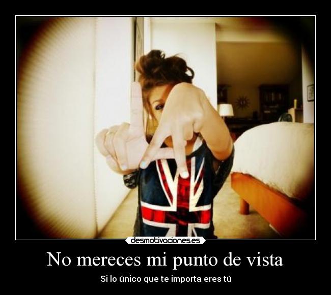 No mereces mi punto de vista - 
