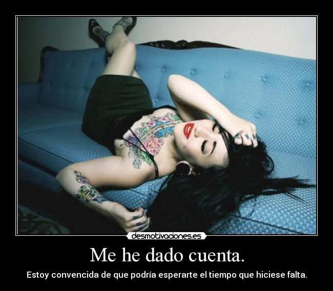 Me he dado cuenta. -