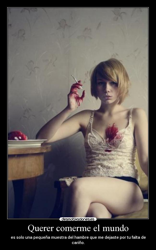 carteles mundo querer comerme mundo solo una pequena muestra del hambre dejaste falta carino desmotivaciones