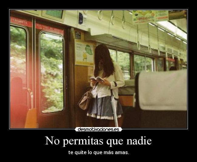 No permitas que nadie - te quite lo que más amas.