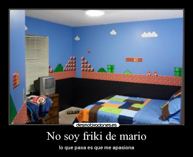 No soy friki de mario - lo que pasa es que me apasiona