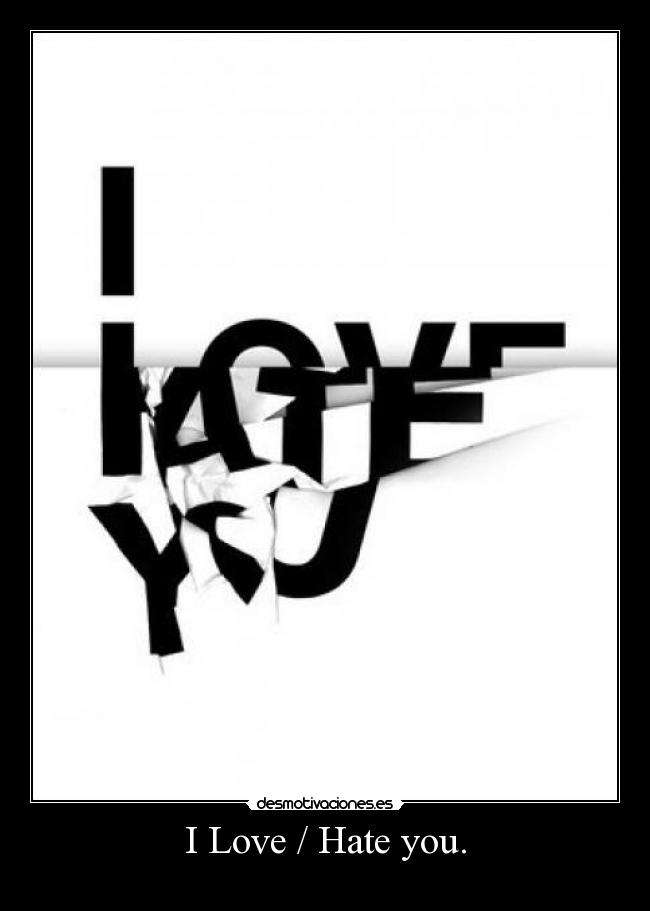 I Love / Hate you. -