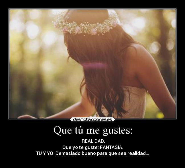 Que tú me gustes: -