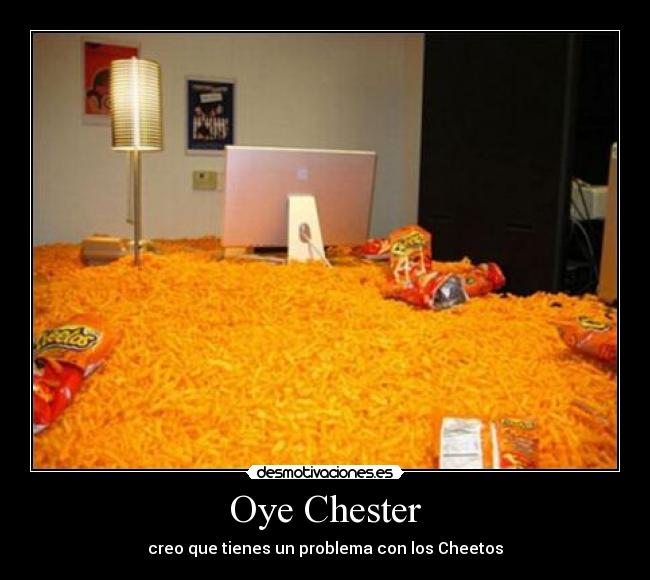 Oye Chester - creo que tienes un problema con los Cheetos