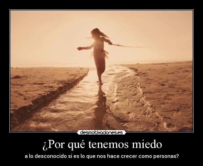 ¿Por qué tenemos miedo - a lo desconocido si es lo que nos hace crecer como personas?