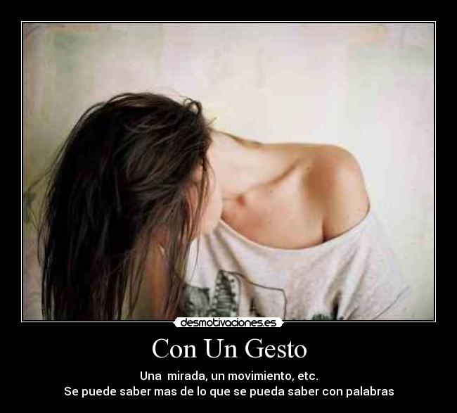 Con Un Gesto - Una mirada, un movimiento, etc.
Se puede saber mas de lo que se pueda saber con palabras