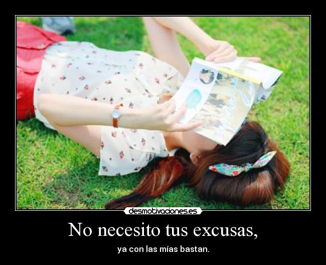 No necesito tus excusas, -