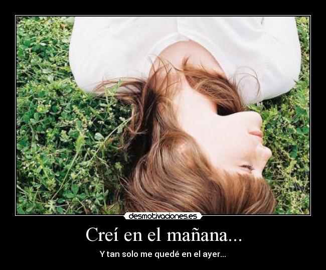 Creí en el mañana... -