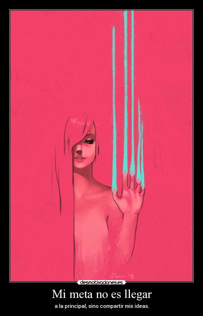 Mi meta no es llegar - a la principal, sino compartir mis ideas.
