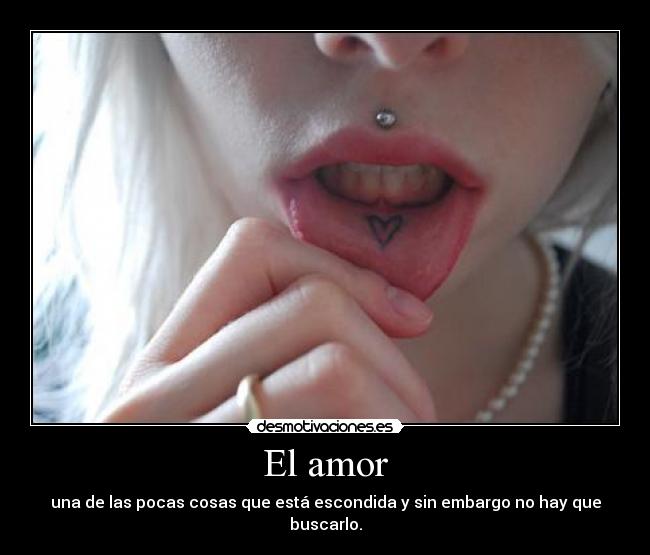 El amor - una de las pocas cosas que está escondida y sin embargo no hay que buscarlo.
