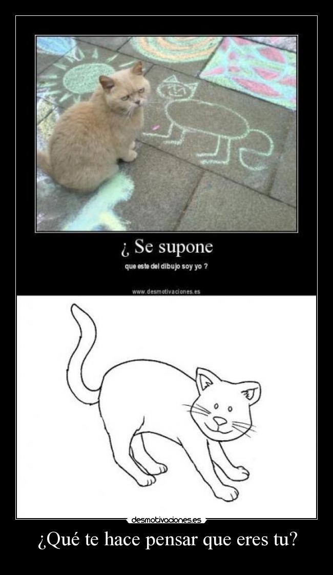 ¿Qué te hace pensar que eres tu? -
