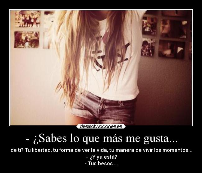 - ¿Sabes lo que más me gusta... - 