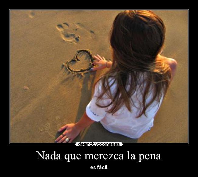 Nada que merezca la pena - es fácil.