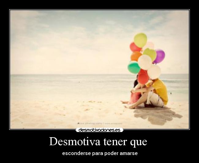 Desmotiva tener que  - esconderse para poder amarse
