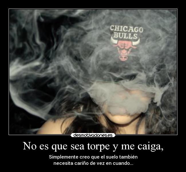 No es que sea torpe y me caiga, - 