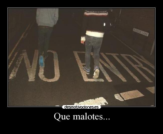Que malotes... -