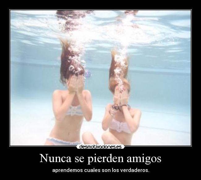 Nunca se pierden amigos - aprendemos cuales son los verdaderos.
