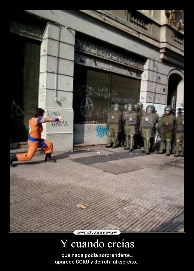 Y cuando creías - que nada podía sorprenderte...
aparece GOKU y derrota al ejército...