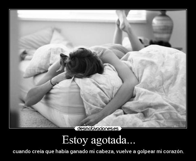 Estoy agotada... -