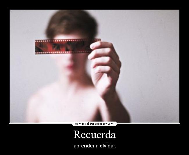 Recuerda - aprender a olvidar.