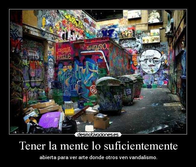 Tener la mente lo suficientemente - abierta para ver arte donde otros ven vandalismo.