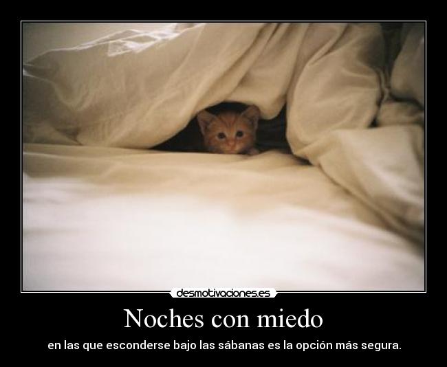 Noches con miedo - en las que esconderse bajo las sábanas es la opción más segura.