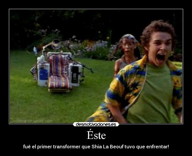 Éste - fué el primer transformer que Shia La Beouf tuvo que enfrentar!