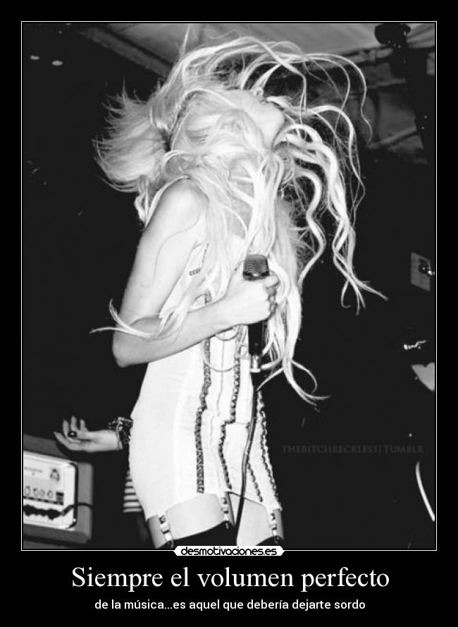 Siempre el volumen perfecto - de la música...es aquel que debería dejarte sordo