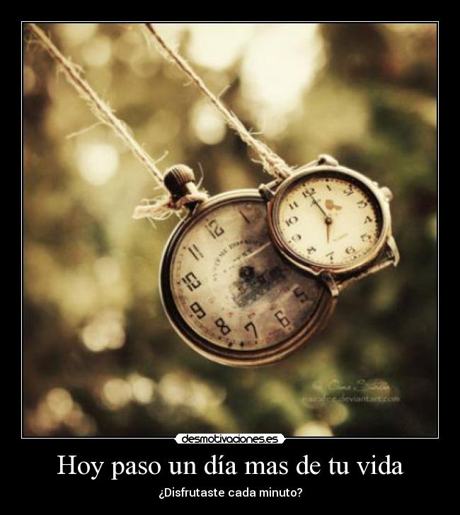 Hoy paso un día mas de tu vida -