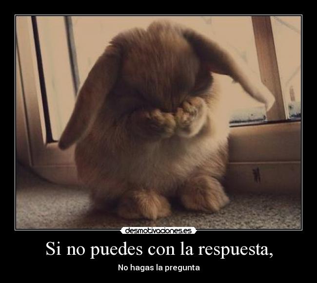 Si no puedes con la respuesta, -