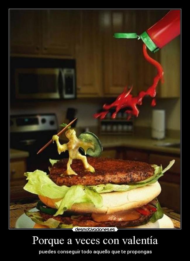 Porque a veces con valentía - puedes conseguir todo aquello que te propongas